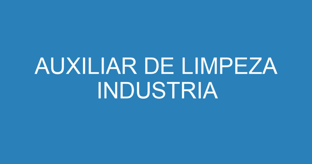 AUXILIAR DE LIMPEZA INDUSTRIA 1