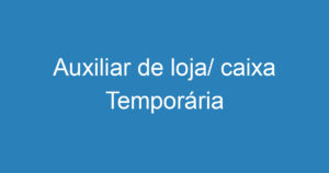 Auxiliar de loja/ caixa Temporária 8