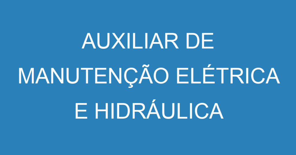 AUXILIAR DE MANUTENÇÃO ELÉTRICA E HIDRÁULICA 1