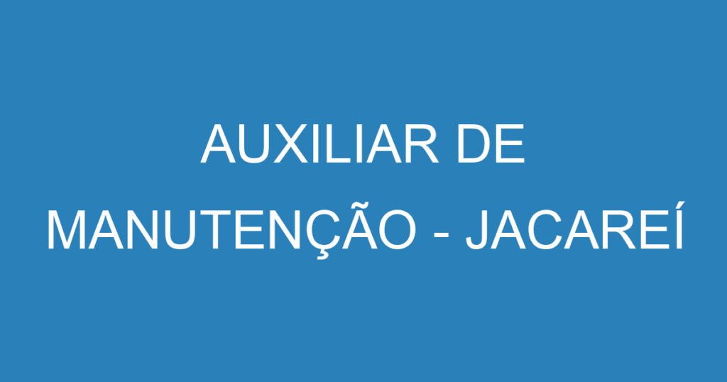 AUXILIAR DE MANUTENÇÃO - JACAREÍ 1