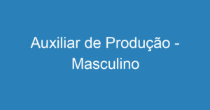 Auxiliar de Produção - Masculino 1