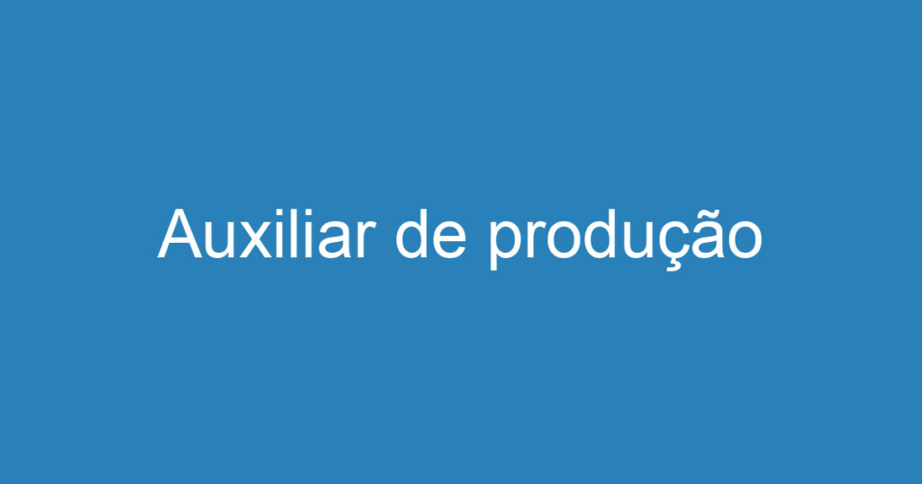 Auxiliar de produção 1