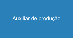 Auxiliar de produção 4