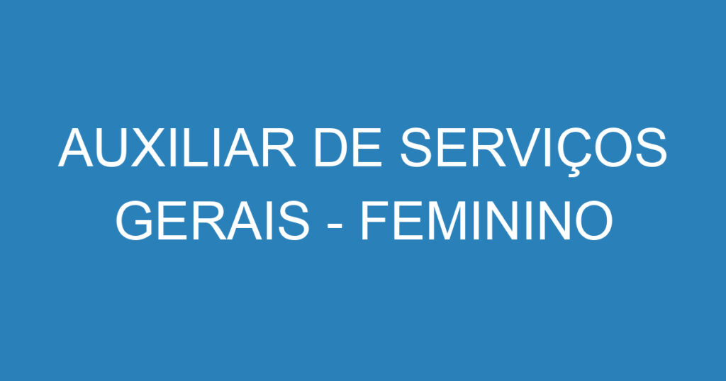 AUXILIAR DE SERVIÇOS GERAIS - FEMININO 1