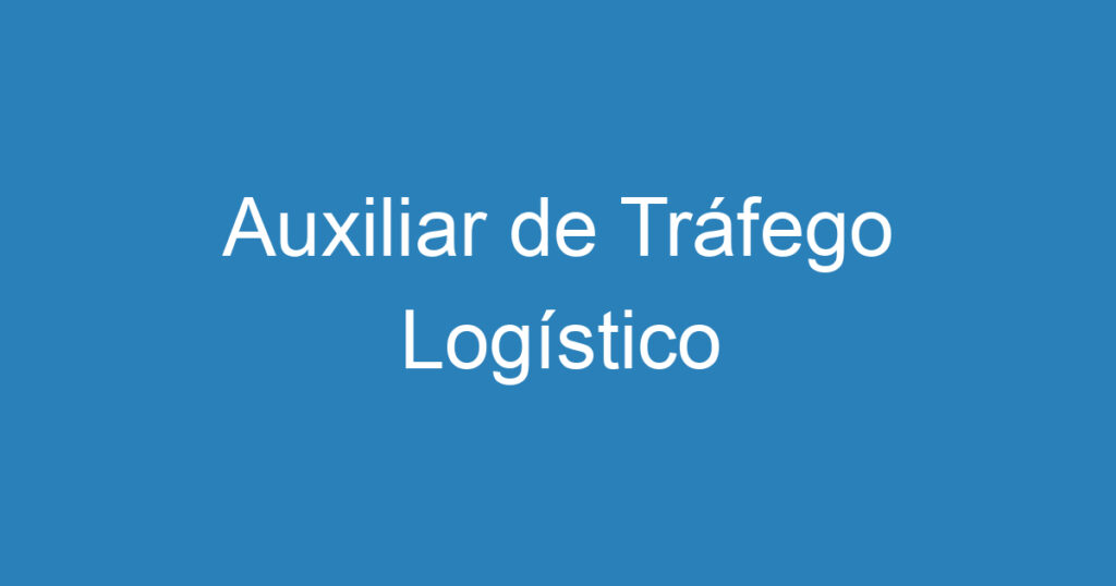 Auxiliar de Tráfego Logístico 1