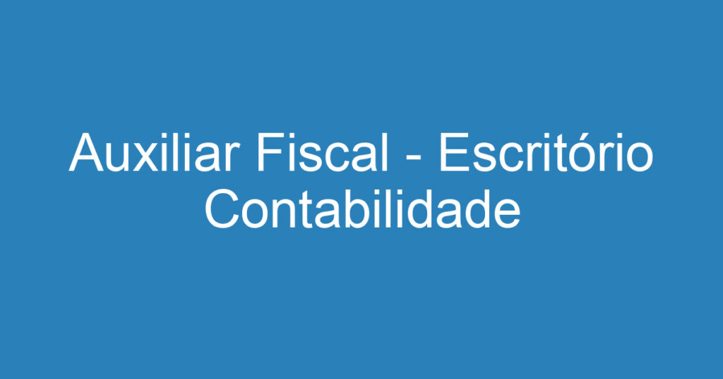 Auxiliar Fiscal - Escritório Contabilidade 1