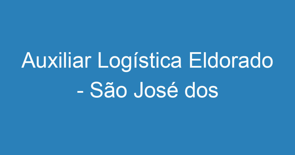 Auxiliar Logística Eldorado - São José dos Campos 1