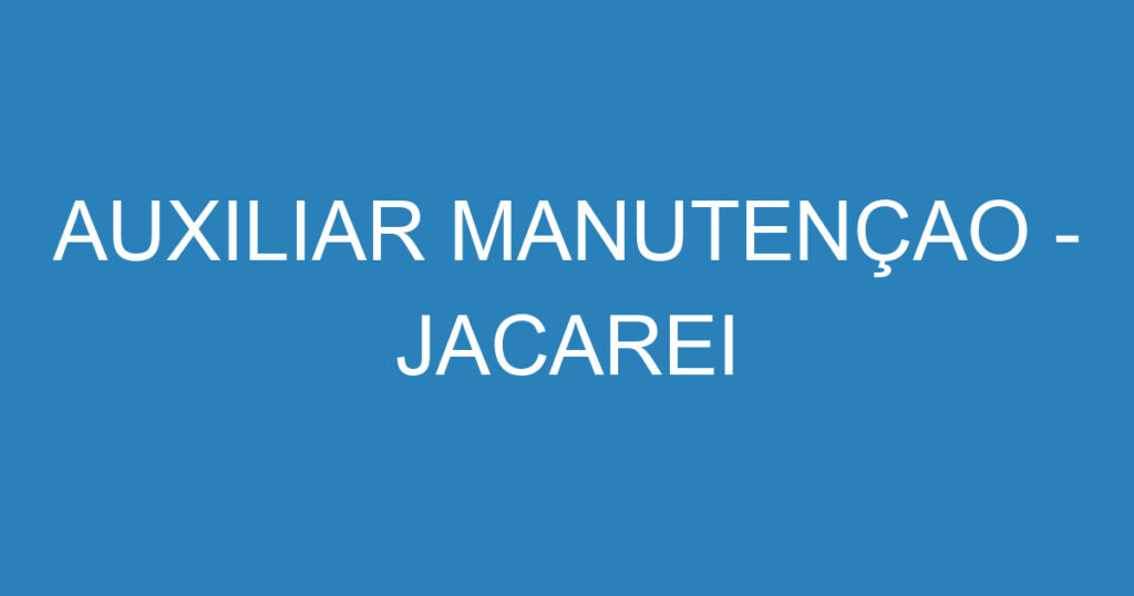 AUXILIAR MANUTENÇAO - JACAREI 1