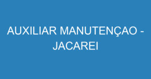 AUXILIAR MANUTENÇAO - JACAREI 1