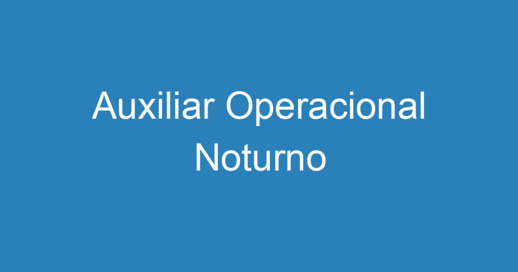 Auxiliar Operacional Noturno 1