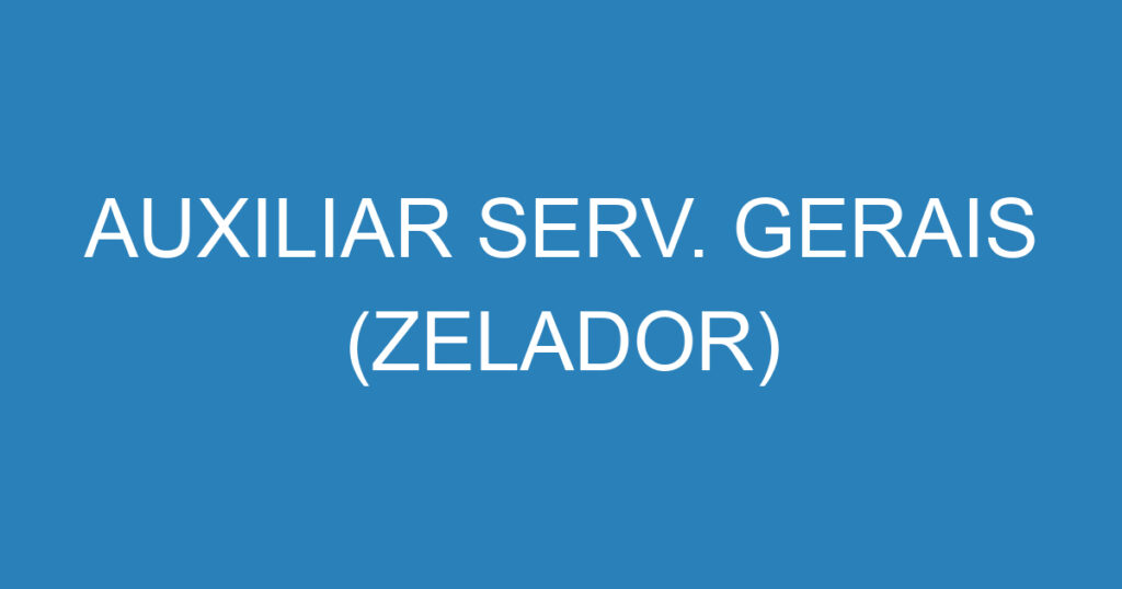 AUXILIAR SERV. GERAIS (ZELADOR) 1