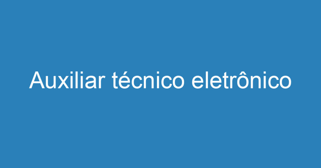 Auxiliar técnico eletrônico 1