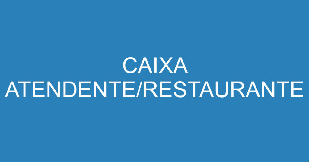 CAIXA ATENDENTE/RESTAURANTE 1