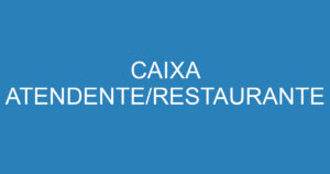 CAIXA ATENDENTE/RESTAURANTE 12