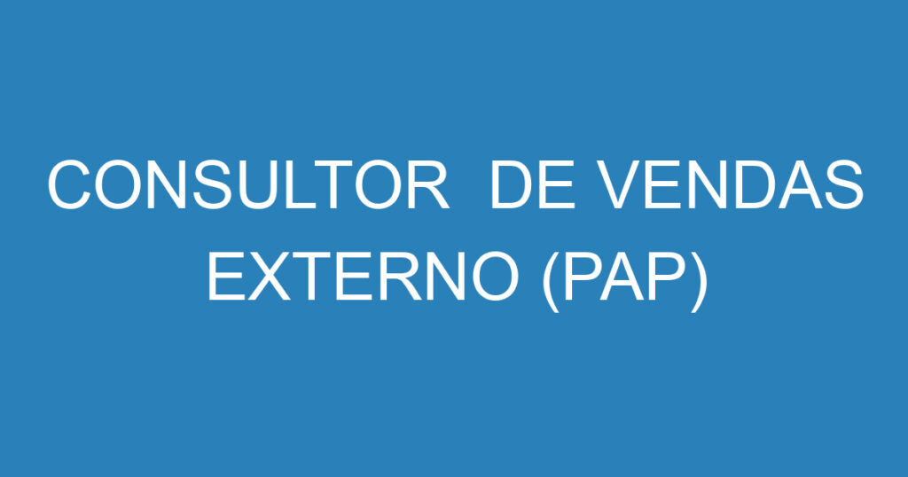 CONSULTOR DE VENDAS EXTERNO (PAP) 1