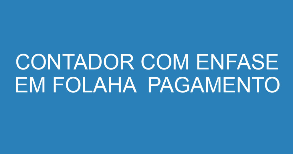 CONTADOR COM ENFASE EM FOLAHA PAGAMENTO 1