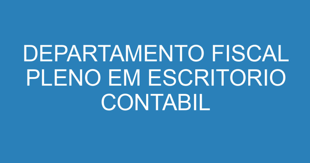 DEPARTAMENTO FISCAL PLENO EM ESCRITORIO CONTABIL 1