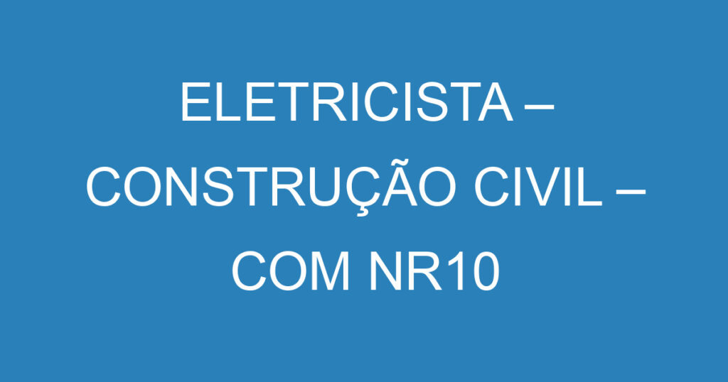 ELETRICISTA – CONSTRUÇÃO CIVIL – COM NR10 VALIDA 1