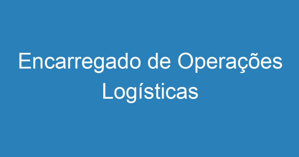 Encarregado de Operações Logísticas 1