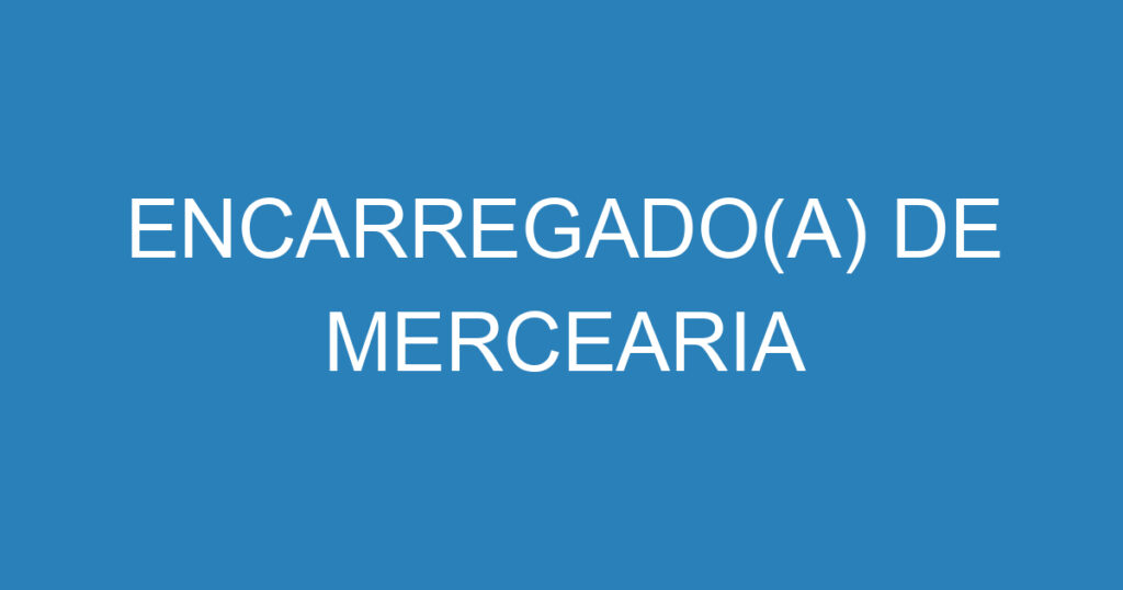 ENCARREGADO(A) DE MERCEARIA 1