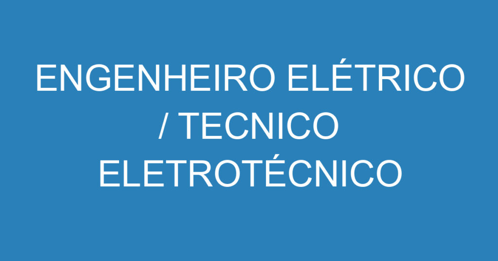 ENGENHEIRO ELÉTRICO / TECNICO ELETROTÉCNICO 1