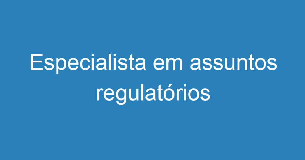 Especialista em assuntos regulatórios 1