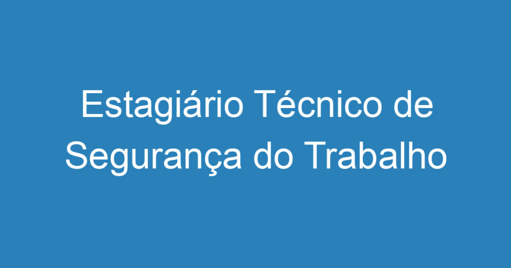 Estagiário Técnico de Segurança do Trabalho 1