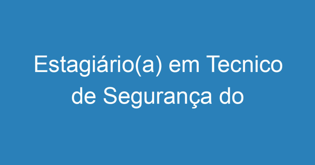 Estagiário(a) em Tecnico de Segurança do Trabalho 1