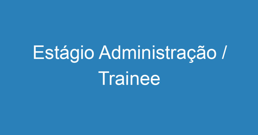 Estágio Administração / Trainee 1