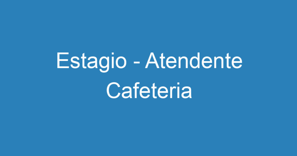 Estagio - Atendente Cafeteria 1