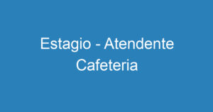 Estagio - Atendente Cafeteria 3