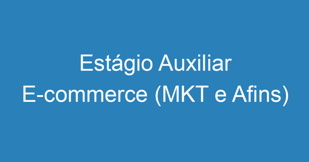 Estágio Auxiliar E-commerce (MKT e Afins) 1