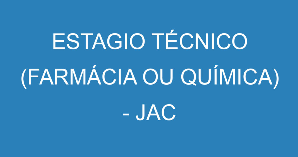 ESTAGIO TÉCNICO (FARMÁCIA OU QUÍMICA) - JAC 1