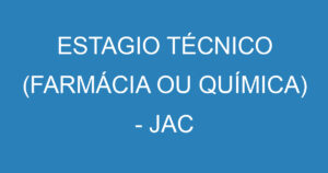 ESTAGIO TÉCNICO (FARMÁCIA OU QUÍMICA) - JAC 13