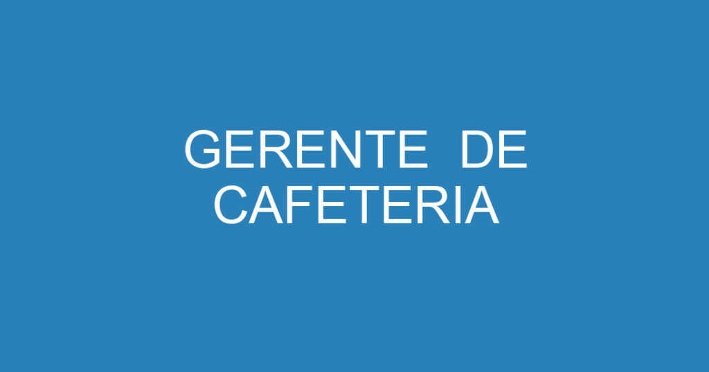 GERENTE DE CAFETERIA 1