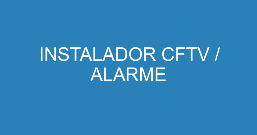 INSTALADOR CFTV / ALARME 1