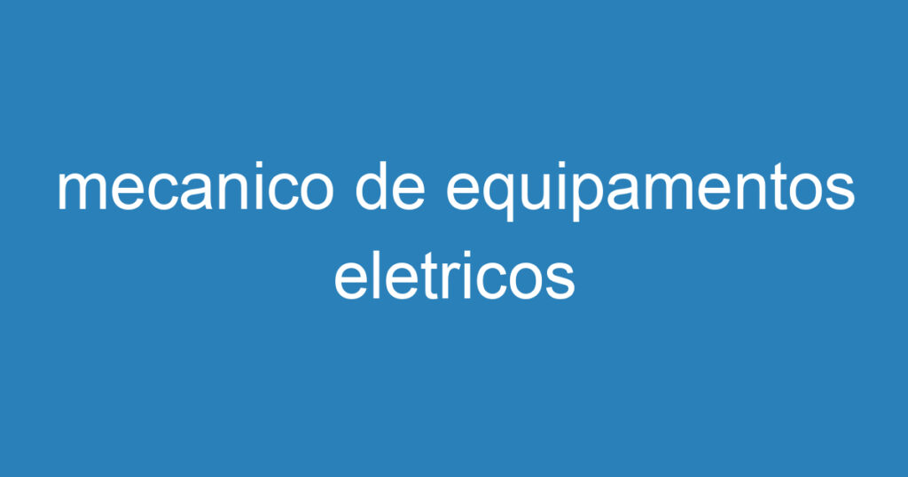 mecanico de equipamentos eletricos 1