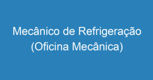 Mecânico de Refrigeração (Oficina Mecânica) 4