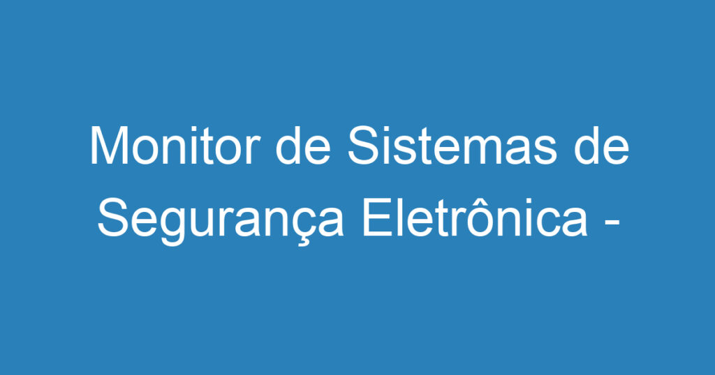 Monitor de Sistemas de Segurança Eletrônica - São José dos Campos 1