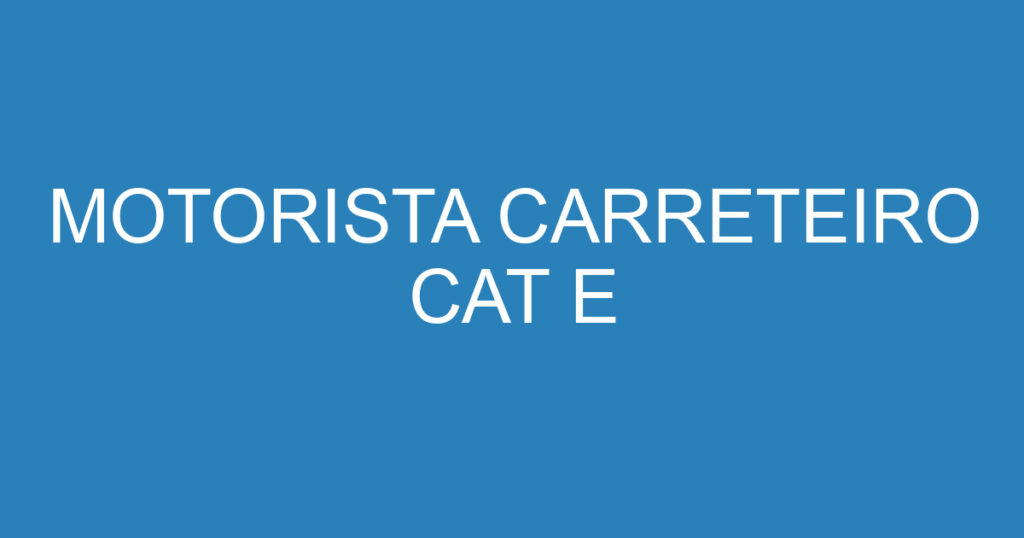 MOTORISTA CARRETEIRO CAT E 1