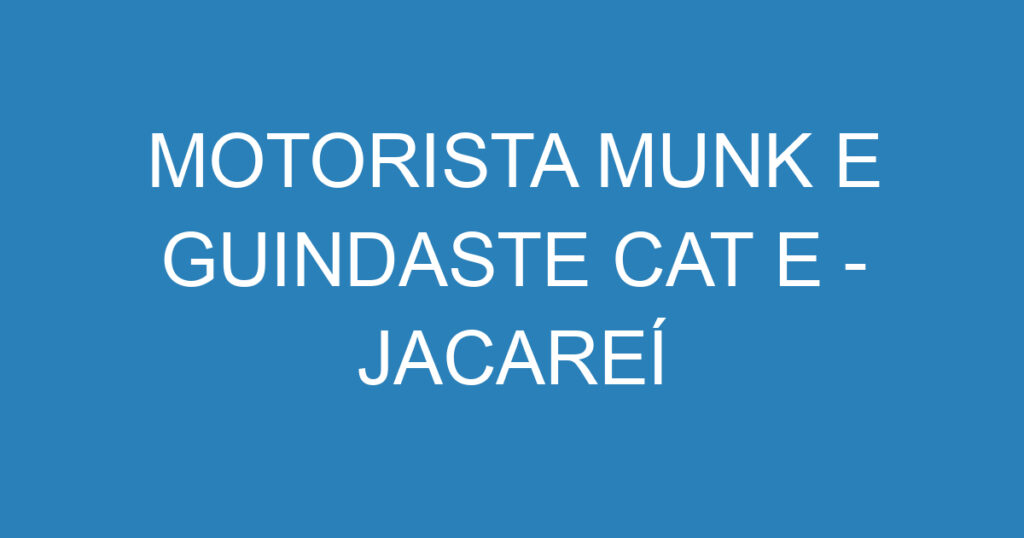 MOTORISTA MUNK E GUINDASTE CAT E - JACAREÍ 1