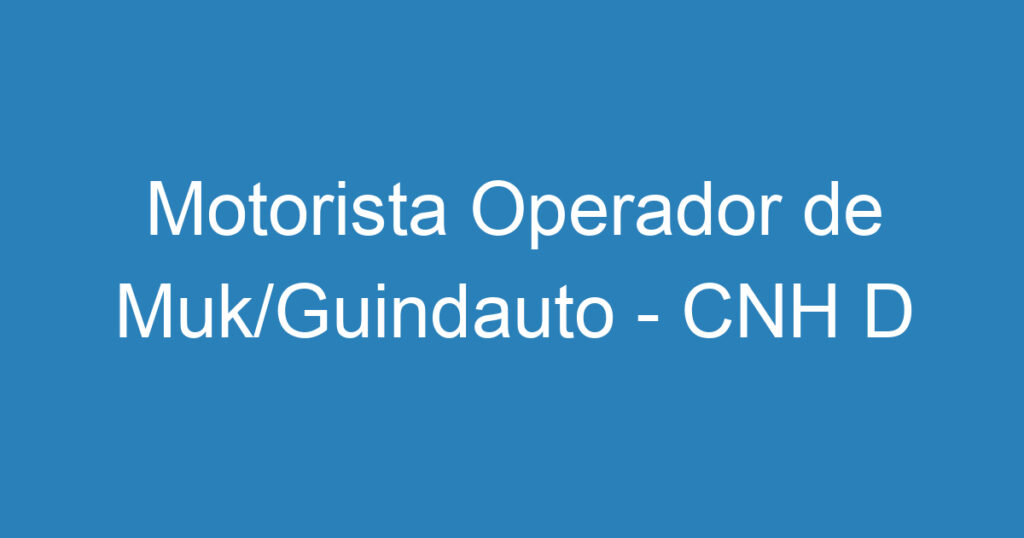 Motorista Operador de Muk/Guindauto - CNH D 1