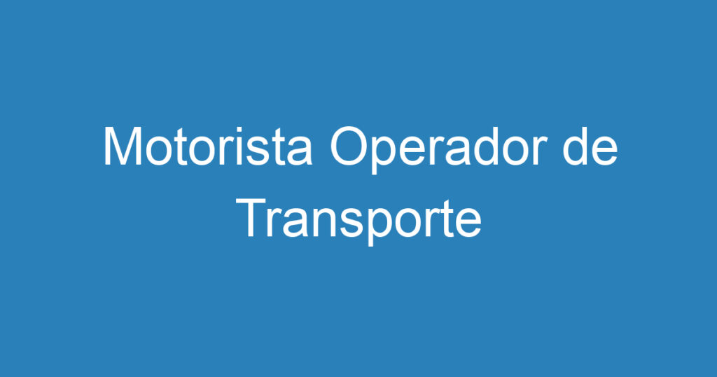 Motorista Operador de Transporte 1