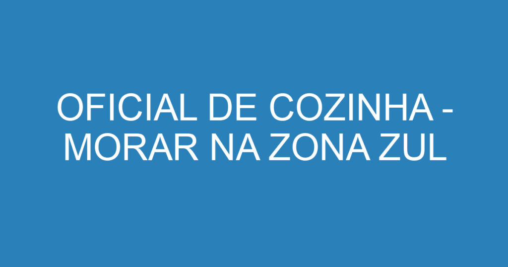 OFICIAL DE COZINHA - MORAR NA ZONA ZUL 1