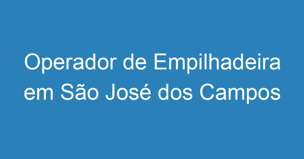 Operador de Empilhadeira em São José dos Campos - SP 1