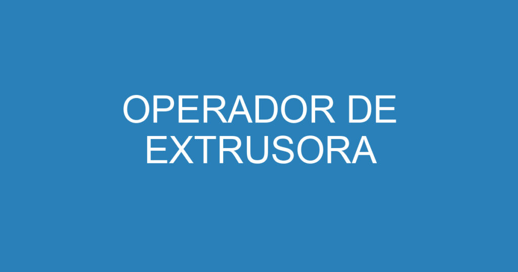 OPERADOR DE EXTRUSORA 1