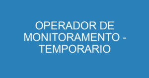 OPERADOR DE MONITORAMENTO - TEMPORARIO 6