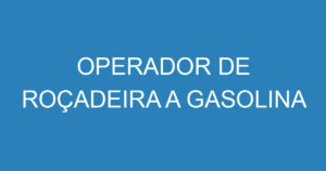 OPERADOR DE ROÇADEIRA A GASOLINA 4