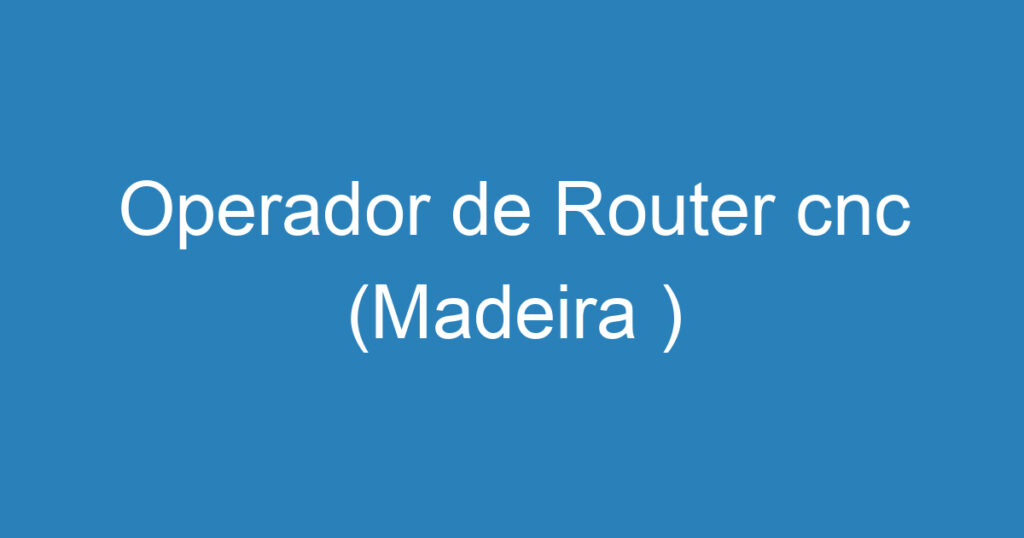 Operador de Router cnc (Madeira ) 1