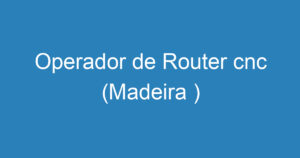 Operador de Router cnc (Madeira ) 1